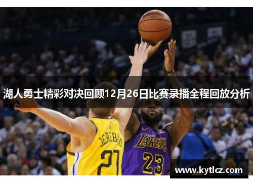 湖人勇士精彩对决回顾12月26日比赛录播全程回放分析