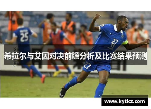 希拉尔与艾因对决前瞻分析及比赛结果预测
