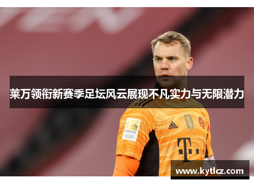 莱万领衔新赛季足坛风云展现不凡实力与无限潜力