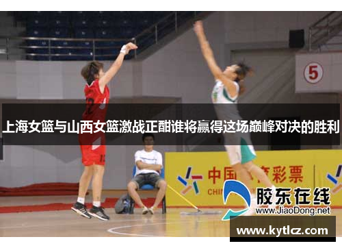 上海女篮与山西女篮激战正酣谁将赢得这场巅峰对决的胜利